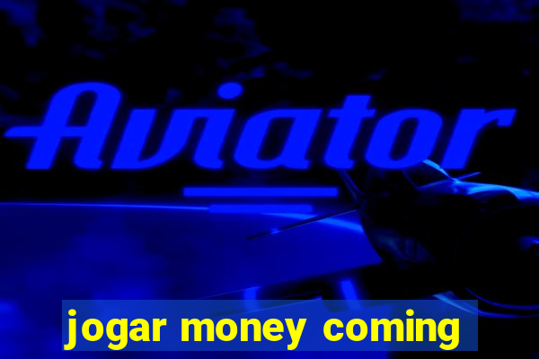 jogar money coming