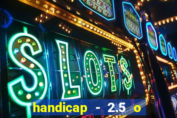 handicap - 2.5 o que significa