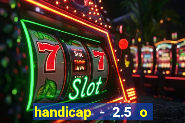 handicap - 2.5 o que significa