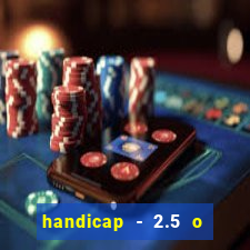 handicap - 2.5 o que significa