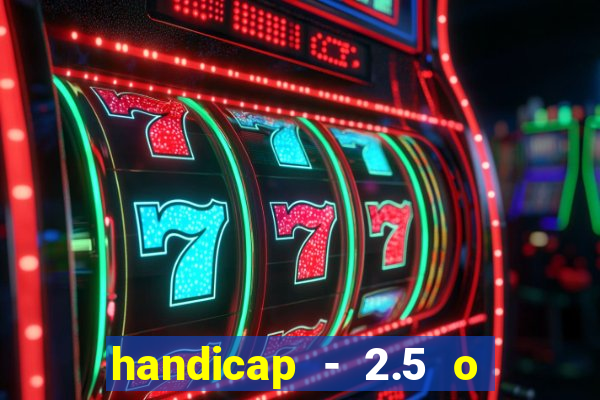 handicap - 2.5 o que significa