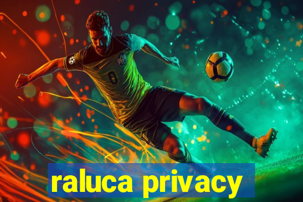 raluca privacy