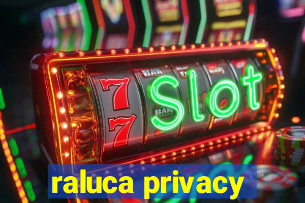 raluca privacy