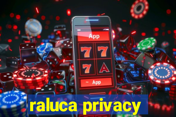 raluca privacy