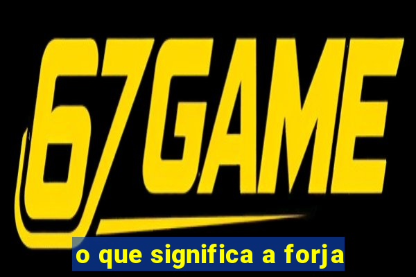 o que significa a forja
