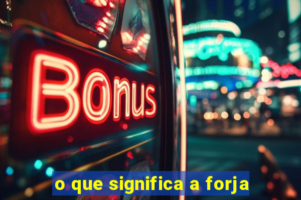 o que significa a forja