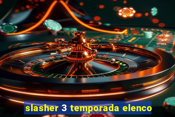 slasher 3 temporada elenco