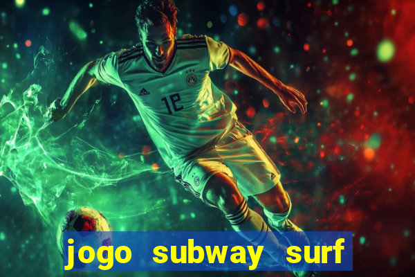 jogo subway surf ganhar dinheiro de verdade