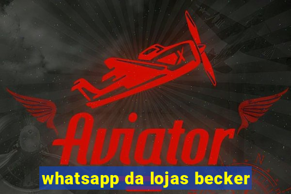 whatsapp da lojas becker