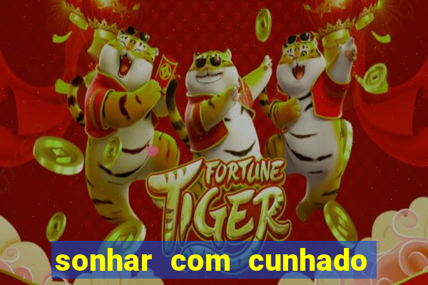 sonhar com cunhado jogo do bicho