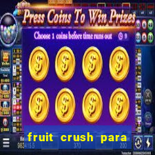 fruit crush para ganhar dinheiro