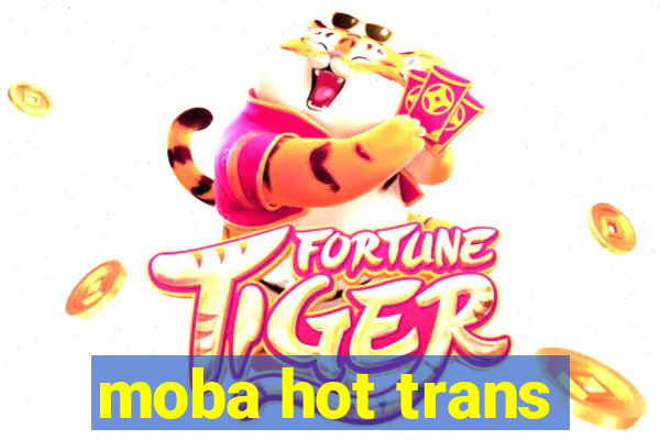 moba hot trans