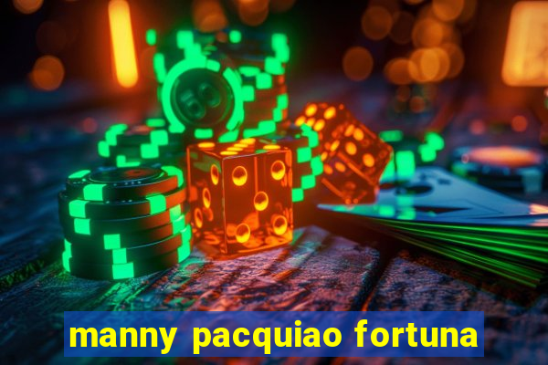 manny pacquiao fortuna