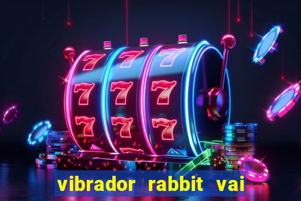 vibrador rabbit vai e vem