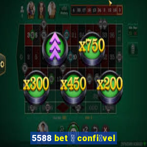 5588 bet 茅 confi谩vel