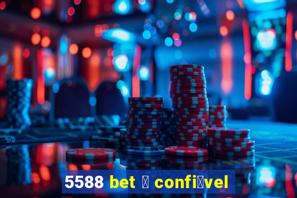 5588 bet 茅 confi谩vel