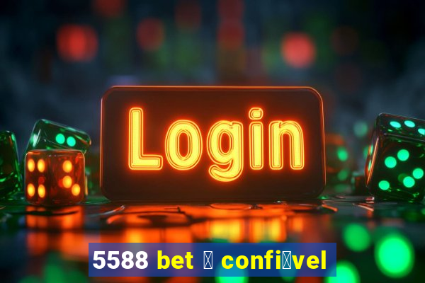5588 bet 茅 confi谩vel