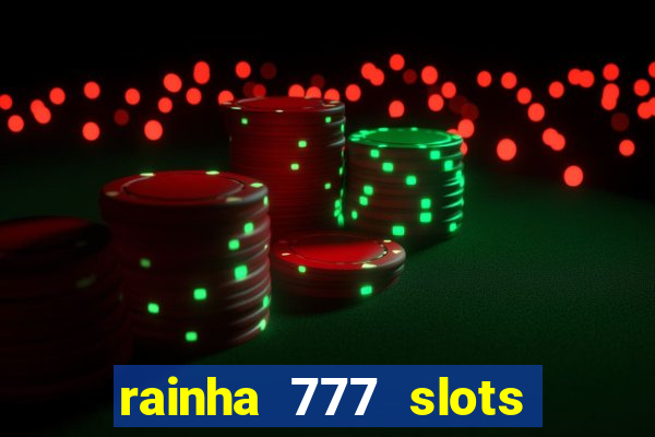 rainha 777 slots paga mesmo