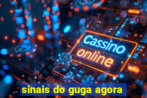 sinais do guga agora