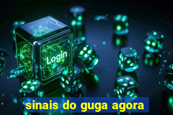 sinais do guga agora