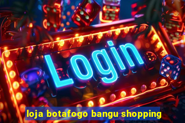 loja botafogo bangu shopping