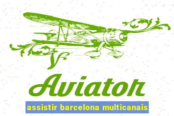 assistir barcelona multicanais
