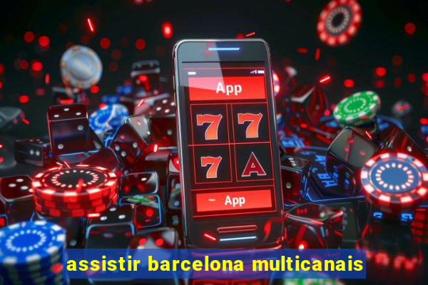 assistir barcelona multicanais
