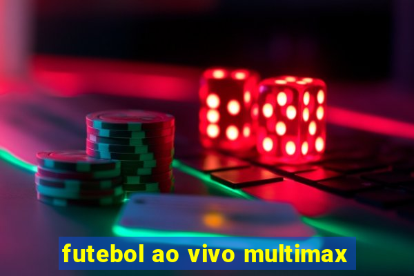 futebol ao vivo multimax