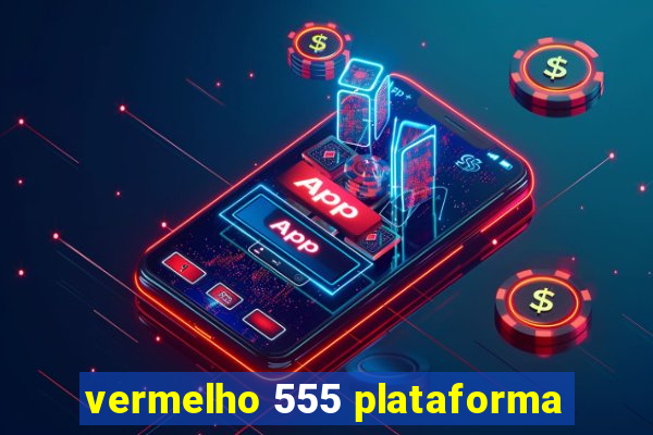 vermelho 555 plataforma
