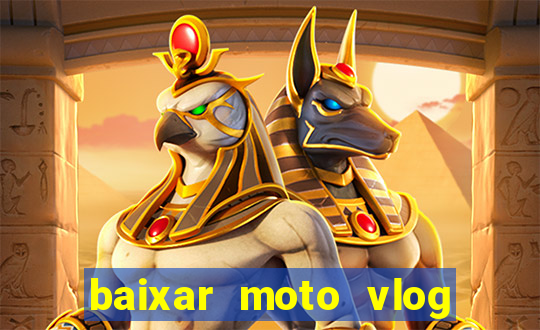 baixar moto vlog brasil dinheiro infinito
