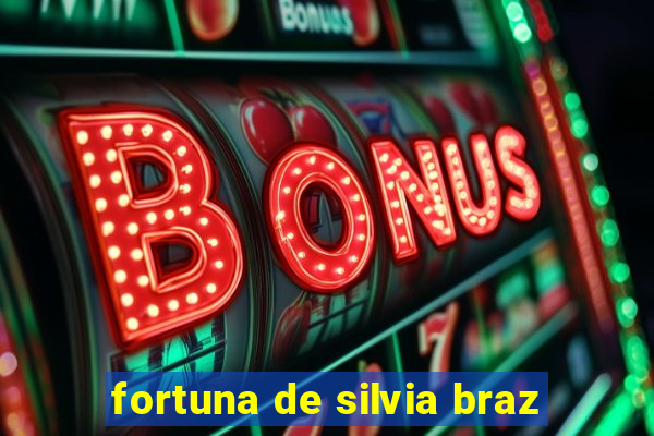 fortuna de silvia braz