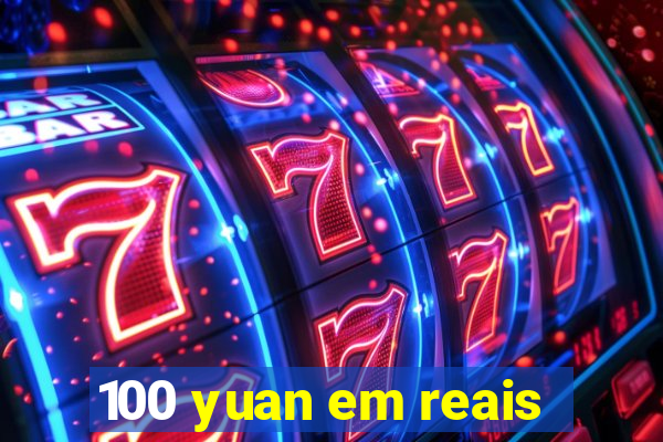 100 yuan em reais