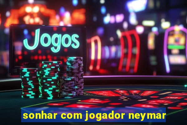sonhar com jogador neymar