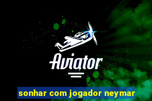 sonhar com jogador neymar