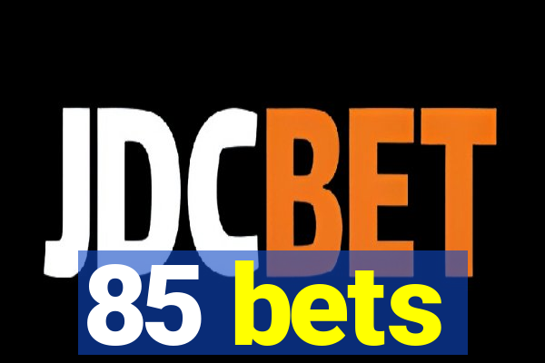 85 bets