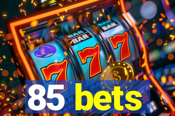 85 bets