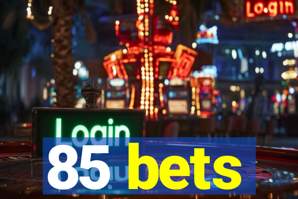 85 bets