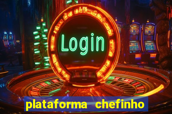 plataforma chefinho 777 bet