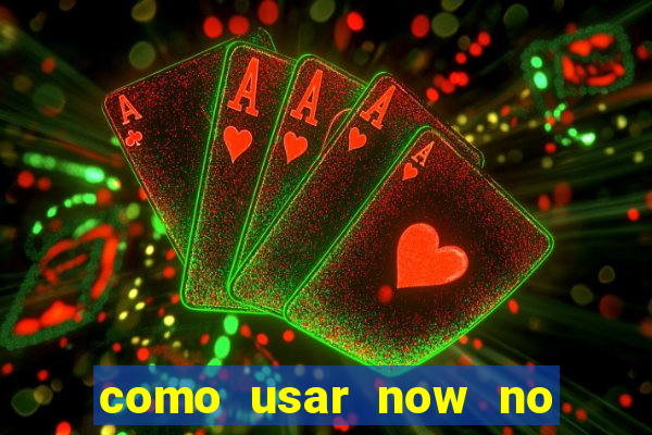 como usar now no big win