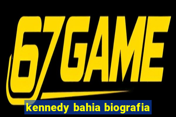 kennedy bahia biografia