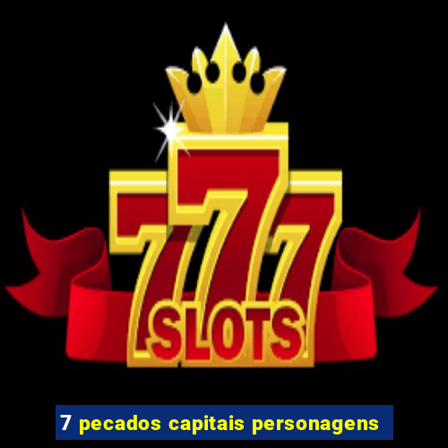 7 pecados capitais personagens