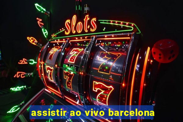 assistir ao vivo barcelona