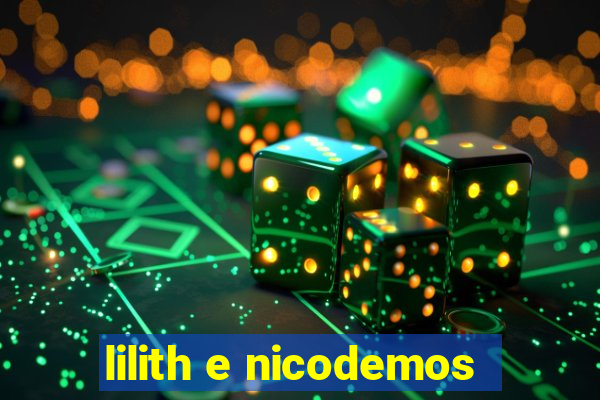 lilith e nicodemos