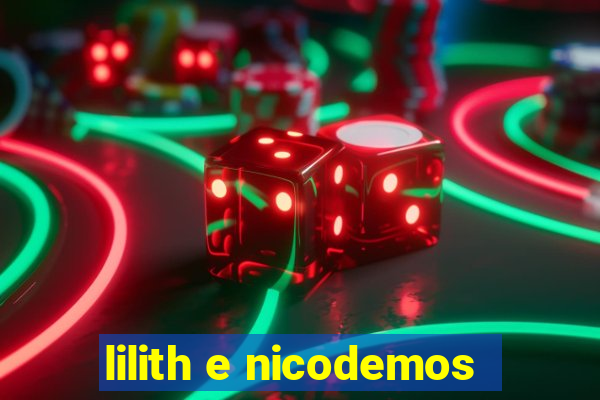 lilith e nicodemos