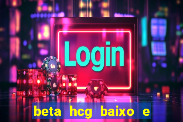 beta hcg baixo e gravidez evoluiu