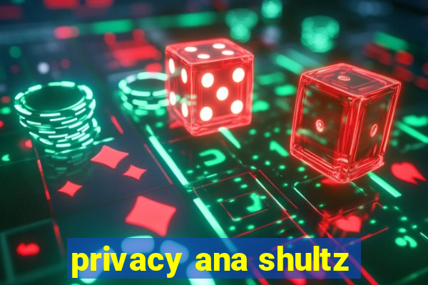 privacy ana shultz