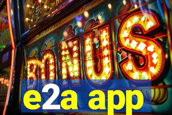 e2a app