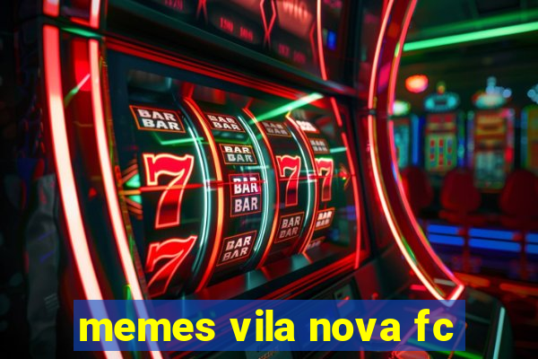 memes vila nova fc