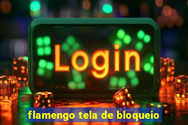 flamengo tela de bloqueio