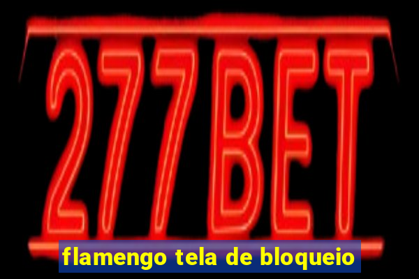 flamengo tela de bloqueio